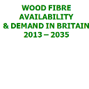 Wood Fibre Availability & Demand in Britain 2013-2035